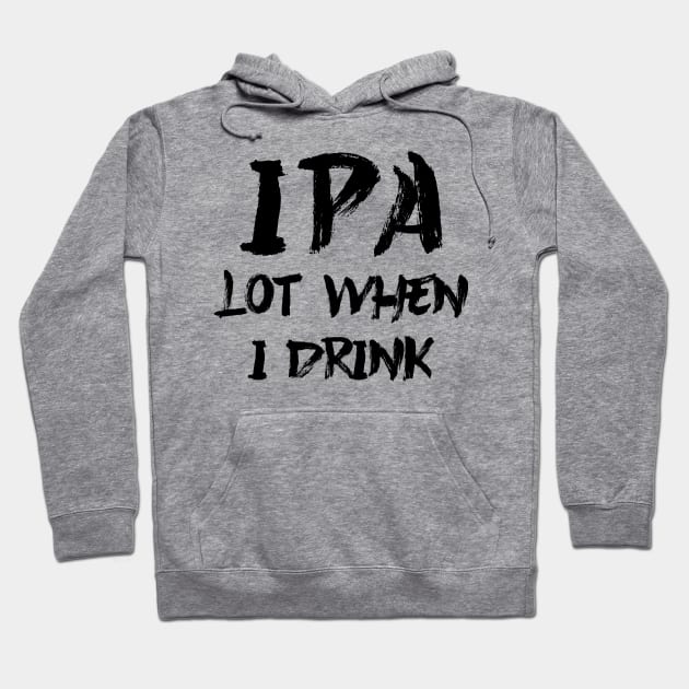 IPA lot when I drink Hoodie by colorsplash